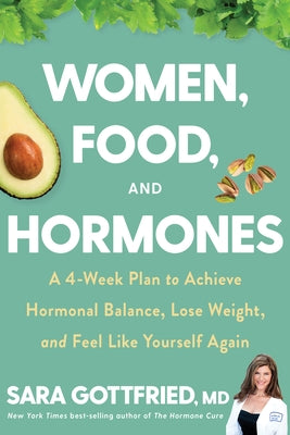 Women, Food, and Hormones: A 4-Week Plan to Achieve Hormonal Balance, Lose Weight, and Feel Like Yourself Again by Gottfried, Sara