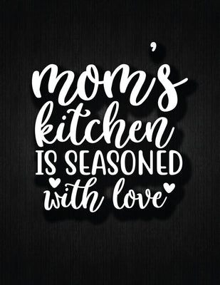 MOMS Kitchen Is Seansoned With Love: Recipe Notebook to Write In Favorite Recipes - Best Gift for your MOM - Cookbook For Writing Recipes - Recipes an by Journal, Recipe