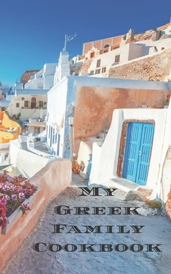 My Greek Family Cookbook: An easy way to create your very own Greek family recipe cookbook with your favorite recipes an 5"x8" 100 writable page by Serpe, Andrew