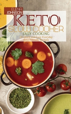 Keto Slow Cooker Easy Cooking: 50 Quick and Easy Everyday Keto Friendly Recipes by Johnson, Elena