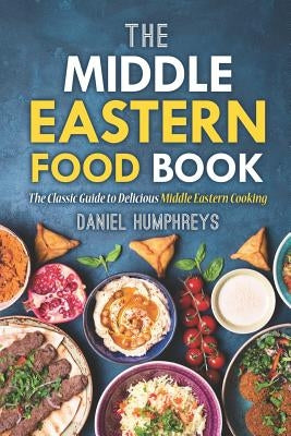 The Middle Eastern Food Book: The Classic Guide to Delicious Middle Eastern Cooking by Humphreys, Daniel