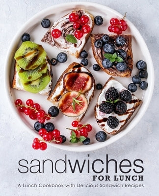 Sandwiches for Lunch: A Lunch Cookbook with Delicious Sandwich Recipes by Press, Booksumo