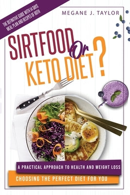 Sirtfood or Keto Diet?: A Practical Approach to Health and Weight Loss Choosing the Perfect Diet for You. The Definitive Guide With 14 Days Me by Taylor, Megane J.