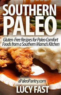 Southern Paleo: Gluten-Free Recipes for Paleo Comfort Foods from a Southern Mama's Kitchen by Fast, Lucy