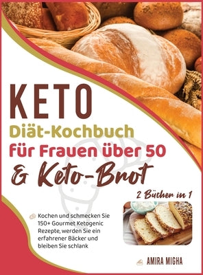 Keto-Diät-Kochbuch für Frauen über 50 & Keto-Brot [2 Bücher in 1]: Kochen und schmecken Sie 150+ Gourmet Ketogenic Rezepte, werden Sie ein erfahrener by Migha, Amira