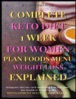 Complete Keto Diet 1 Week For Women Plan Foods Menu Weight Loss Explained BONUS EXERCISE BELLY FAT LOSE WEIGHT: Ketogenic diet low carb meal plan keto by Jr, Greenman