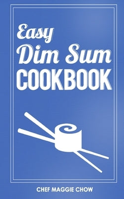 Easy Dim Sum Cookbook by Maggie Chow, Chef