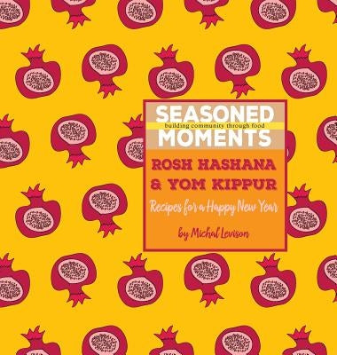 Seasoned Moments: Rosh Hashana & Yom Kippur: Recipes for a Happy New Year by Levison, Michal Dagan