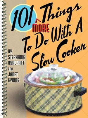 101 More Things to Do with a Slow Cooker by Ashcraft, Stephanie