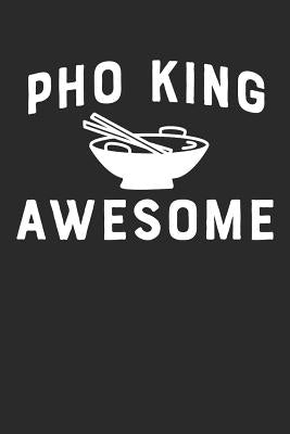 PHO King Awesome: Funny Vietnamese Food Asian Cuisine Noodle Soup Notebook (6x9) for Awesome Recipes, To-Do Lists, or Schoo Notes! by Journals, Shocking