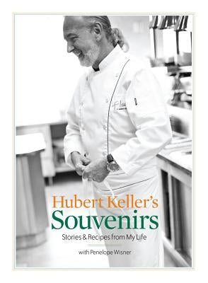 Hubert Keller's Souvenirs: Stories and Recipes from My Life by Keller, Hubert