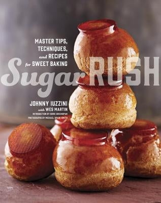 Sugar Rush: Master Tips, Techniques, and Recipes for Sweet Baking by Iuzzini, Johnny