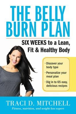 The Belly Burn Plan: Six Weeks to a Lean, Fit & Healthy Body by Mitchell, Traci D.