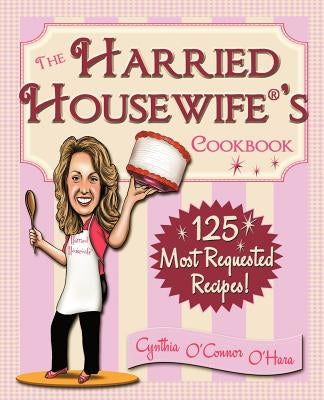 The Harried Housewife's Cookbook: 125 Most Requested Recipes! by O'Hara, Cynthia