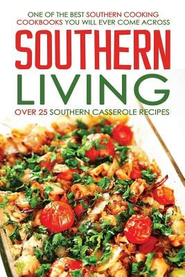 Southern Living, Over 25 Southern Casserole Recipes: One of the Best Southern Cooking Cookbooks You Will Ever Come Across by Stone, Martha