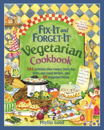 Fix-It and Forget-It Vegetarian Cookbook: 565 Delicious Slow-Cooker, Stove-Top, Oven, and Salad Recipes, Plus 50 Suggested Menus by Good, Phyllis
