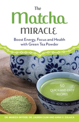 The Matcha Miracle: Boost Energy, Focus and Health with Green Tea Powder by Snyder, Mariza