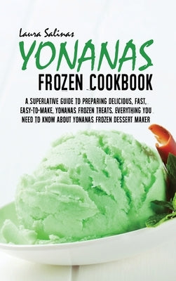 Yonanas Frozen Cookbook: A Superlative Guide To Preparing Delicious, Fast, Easy-To-Make, Yonanas Frozen Treats. Everything You Need To Know Abo by Salinas, Laura