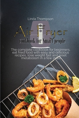Air Fryer cookbook for Smart people: Cook easy and amazing recipes in a few steps, even if you have no time. Get lean and lose weight with simple and by Thompson, Linda