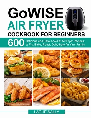 GoWISE Air Fryer Cookbook for Beginners by Sally, Lache