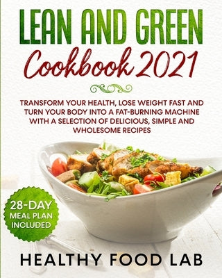 Lean and Green Diet Cookbook: Transform Your Health, Lose Weight Fast and Turn Your Body into a Fat-Burning Machine with a Selection of Delicious, S by Lab, Healthy Food