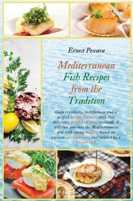 Mediterranean Fish Recipes from the Tradition: Gain creativity, tastefulness and a perfect weight balance, with this delicious, quick and easy cookboo by Pescara, Ernest