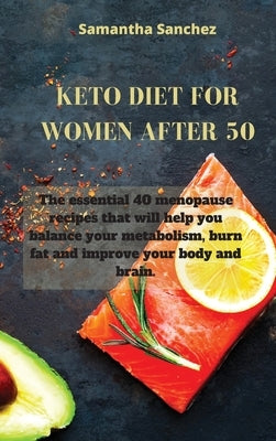 Keto Diet for Women After 50: The essential 40 menopause recipes that will help you balance your metabolism, burn fat and improve your body and brai by Sanchez, Samantha