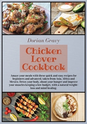 Chicken Lover Cookbook: Amaze your meals with these quick and easy recipes for beginners and advanced, taken from Asia, Africa and Mexico. Det by Gravy, Dorian