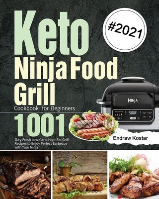 Keto Ninja Foodi Grill Cookbook for Beginners: 1001-Day Fresh Low-Carb, High-Fat Grill Recipes to Enjoy Perfect Barbecue with Your Ninja by Kostar, Endraw