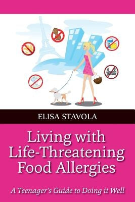 Living with Life-Threatening Food Allergies: A Teenager's Guide to Doing it Well by Stavola, Elisa