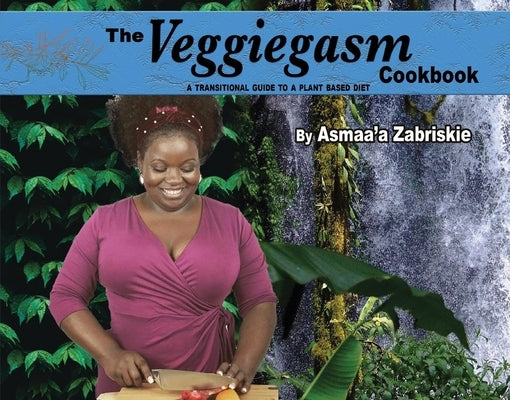 The Veggiegasm Cookbook, 1: A Transitional Guide to a Plant Based Diet by Zabriskie, Asmaaa