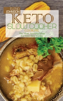 Keto Slow Cooker Cooking: The Most Amazing Ideas For Your Slow Cooker by Johnson, Elena