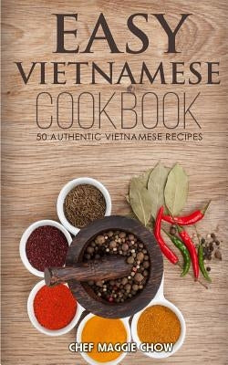 Easy Vietnamese Cookbook by Maggie Chow, Chef