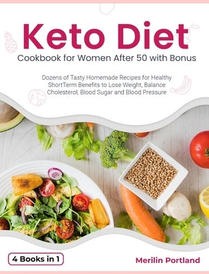 Keto Diet Cookbook for Women After 50 with Bonus: Dozens of Tasty Homemade Recipes for Healthy Short-Term Benefits to Lose Weight, Balance Cholesterol by Portland, Merilin