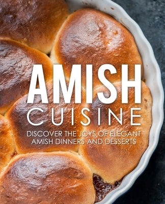 Amish Cuisine: Discover the Joys of Elegant Amish Dinners and Desserts by Press, Booksumo