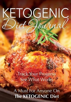 Ketogenic Diet Journal: Track Your Progress See What Works: A Must for Anyone on the Ketogenic Diet by Speedy Publishing LLC