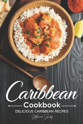 Caribbean Cookbook: Delicious Caribbean Recipes by Sharp, Stephanie