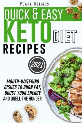 Quick & Easy Keto Diet Recipes: Mouth-watering Dishes to Burn Fat, Boost Your Energy and Quell the Hunger by Holmes, Pearl