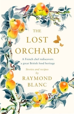 The Lost Orchard: A French Chef Rediscovers a Great British Food Heritage by Blanc, Raymond