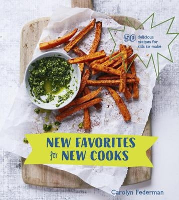 New Favorites for New Cooks: 50 Delicious Recipes for Kids to Make [A Cookbook] by Federman, Carolyn
