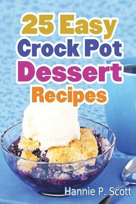 25 Easy Crock Pot Dessert Recipes by Scott, Hannie P.