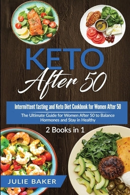 Keto After 50: 2 Books in 1: Intermittent Fasting and Keto Diet Cookbook for Women Over 50. The Ultimate Guide for women after 50 to by Baker, Julie