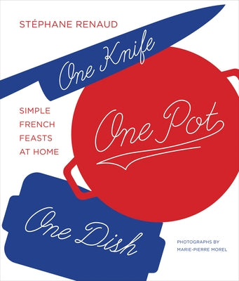 One Knife, One Pot, One Dish: Simple French Feasts at Home by Reynaud, Stéphane