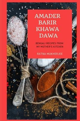 Amader Barir Khawa Dawa: Bengali Recipes From My Mother's Kitchen by Mukherjee, Geetanjali