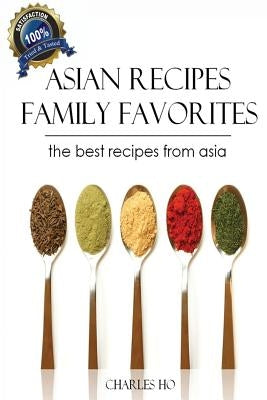 Asian Recipes - 50 Tasty & Easy Made Unique Exotic Recipes by Ho, Charles