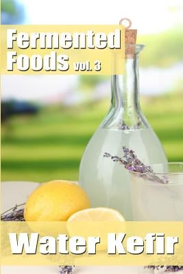 Fermented Foods vol. 3: Water Kefir by Grande, Meghan