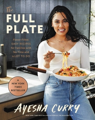 The Full Plate: Flavor-Filled, Easy Recipes for Families with No Time and a Lot to Do by Curry, Ayesha