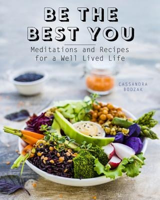 Be the Best You: Meditations and Recipes for a Well-Lived Life by Bodzak, Cassandra