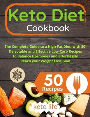 Keto Diet Cookbook: The Complete Guide to a High-Fat Diet, with 50 Delectable and Effective Low-Carb Recipes to Balance Hormones and Effor by Keto Life
