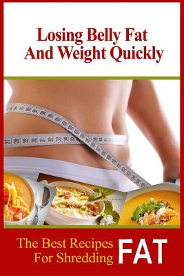 Losing Belly Fat and Weight Quickly: The Best Recipes For Shredding Fat by Hayes, Violet